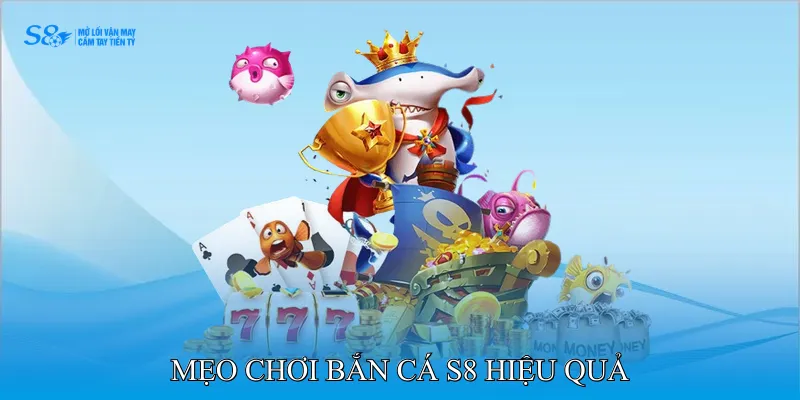 Mẹo chơi Bắn cá S8 hiệu quả