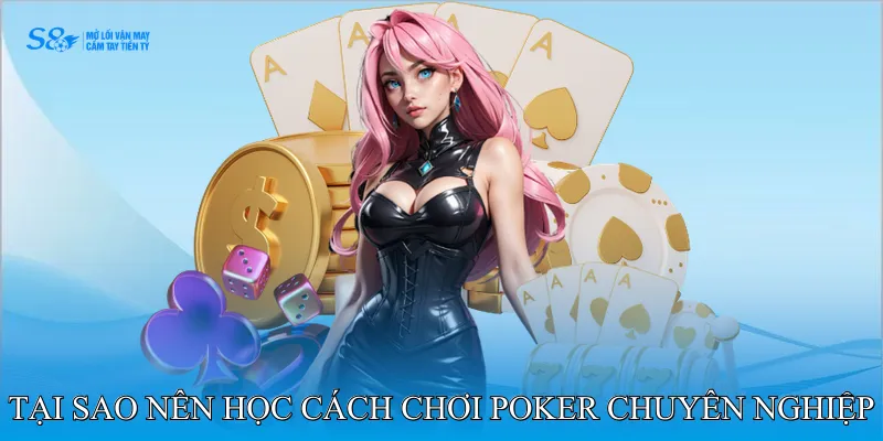 Cách Chơi Poker Chuyên Nghiệp Cho Người Mới Bắt Đầu 2 Tại sao nên học cách chơi poker chuyên nghiệp