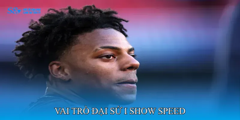 Đại sứ I Show Speed 2 Vai Trò Đại Sứ I Show Speed