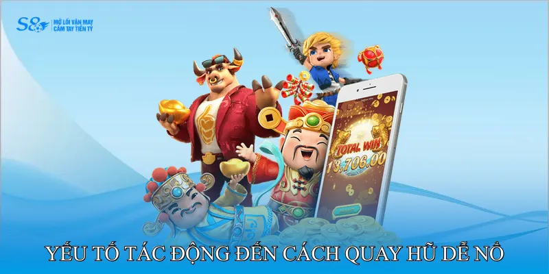 Cách Quay Hũ Dễ Nổ Cho Người Muốn Bứt Tốc Thưởng 2 Các yếu tố tác động đến cách quay hũ dễ nổ